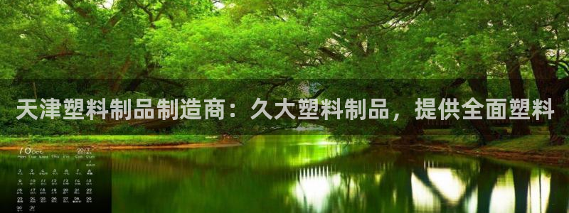 太陽(yáng)集團(tuán)在中國(guó)合法嗎：天津塑料制品制造商：久大塑料制品，提供