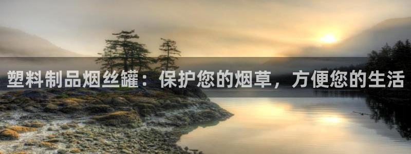 太陽(yáng)集團(tuán)影視：塑料制品煙絲罐：保護(hù)您的煙草，方便您的生活